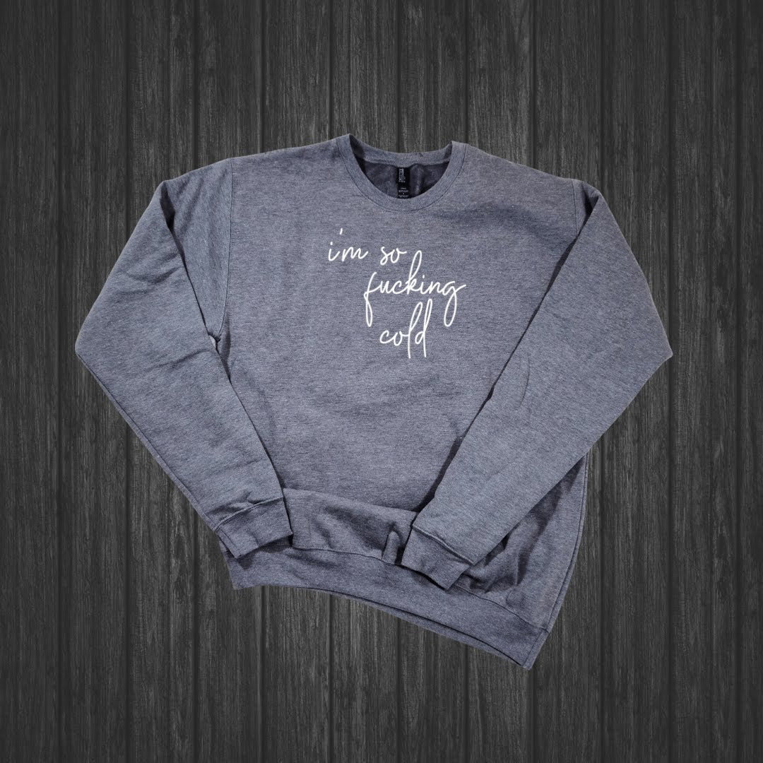 I'm So Fucking Cold Crewneck Sweatshirt