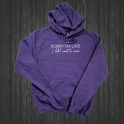 Sorry I'm Late I Didn't Want To Come Hoodie