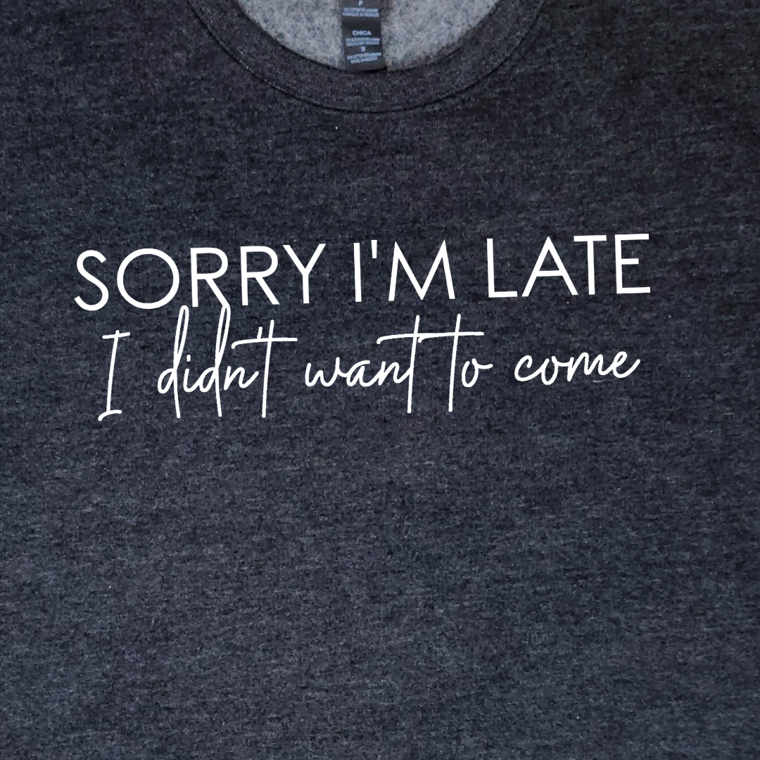 Sorry I'm Late I Didn't Want To Come Crewneck Sweatshirt