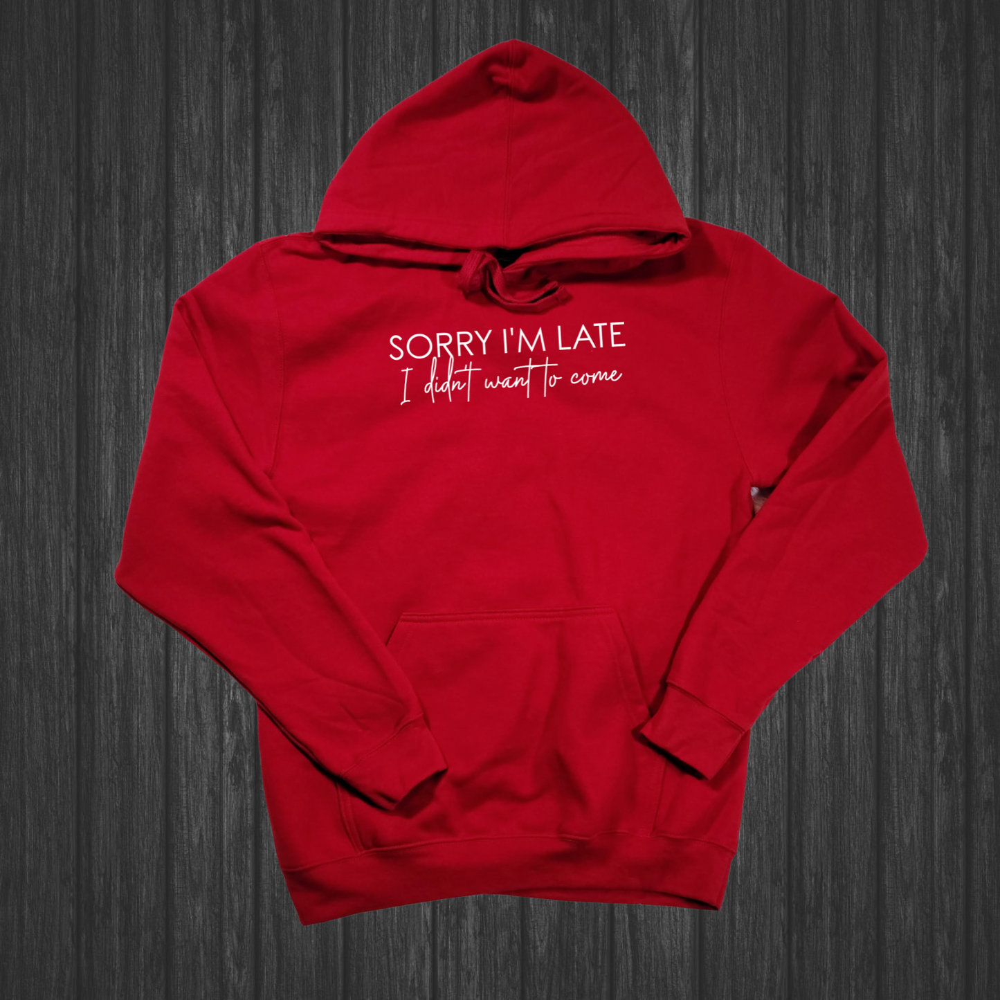 Sorry I'm Late I Didn't Want To Come Hoodie